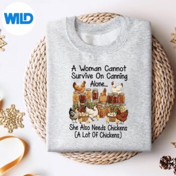 AWomanCannotSurviveOnCanningAloneSheNeedsChickensweater
