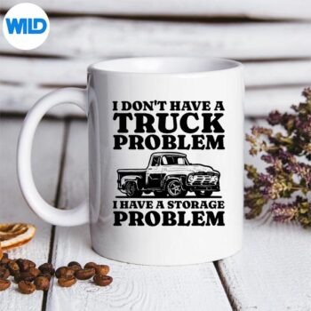 IDontHaveATruckProblemIHaveAStorageProblemTruckmug