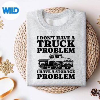 IDontHaveATruckProblemIHaveAStorageProblemTrucksweater