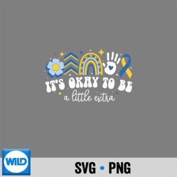 Its Ok To Be A Little Extra World Down Syndrome Awareness Cut File PNG