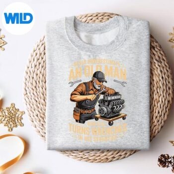 NeverUnderestimateAnOldManWhoStillTurnsWrenchessweater