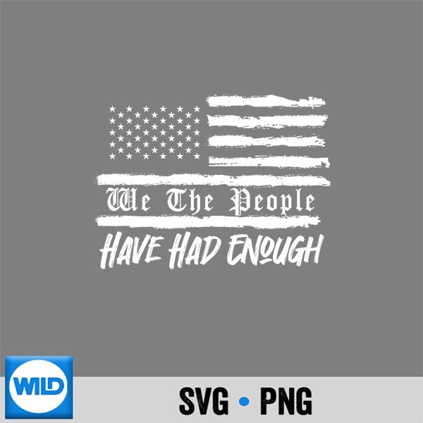 Us Flag We The People Have Had Enough Silhouette SVG PNG PNG 1 Us Flag We The People Have Had Enough Silhouette SVG PNG PNG
