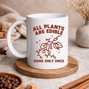 AllPlantsareEdibleSomeOnlyOnceFunnymug
