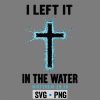 Baptism I Left It in The Water Cross Christian SVG PNG 6 BaptismILeftItinTheWaterCrossChristian
