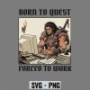 Born to Quest Forced to Work Funny Gamer Barbarian Sarcastic SVG PNG 6 BorntoQuestForcedtoWorkFunnyGamerBarbarianSarcastic