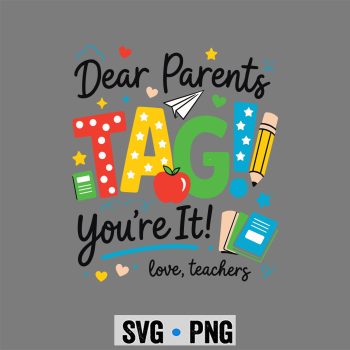 Dear Parents Tag You Are It Love Teachers Last Day of School SVG PNG