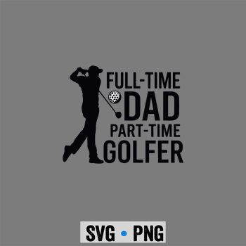 Full Time Dad Part Time Golfer Sports Dad SVG PNG