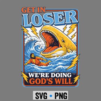 Get in Loser We Are Doing Gods Will Funny Jonah Whale SVG PNG