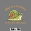 Going On A Stupid Walk for My Stupid Mental Health SVG PNG 6 GoingOnAStupidWalkforMyStupidMentalHealth