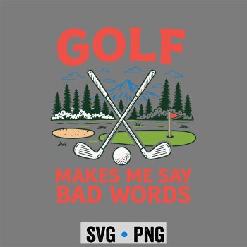 Golf Makes Me Say Bad Words Funny Sports SVG PNG