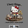 Hello Kitty I Bury Things Maybe Plants Maybe People SVG PNG 7 HelloKittyIBuryThingsMaybePlantsMaybePeople
