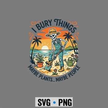 I Bury Things Maybe Plants People Funny Gardener Skeleton SVG PNG