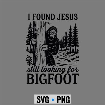 I Found Jesus Still Looking for Bigfoot Funny Christian SVG PNG