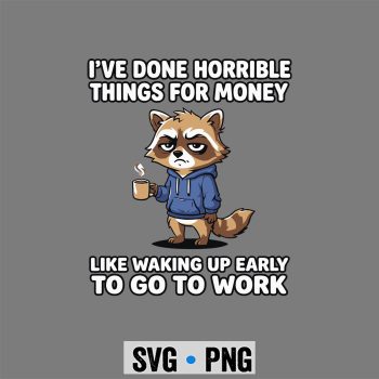 I Have Done Horrible Things for Money Raccoon Funny SVG PNG