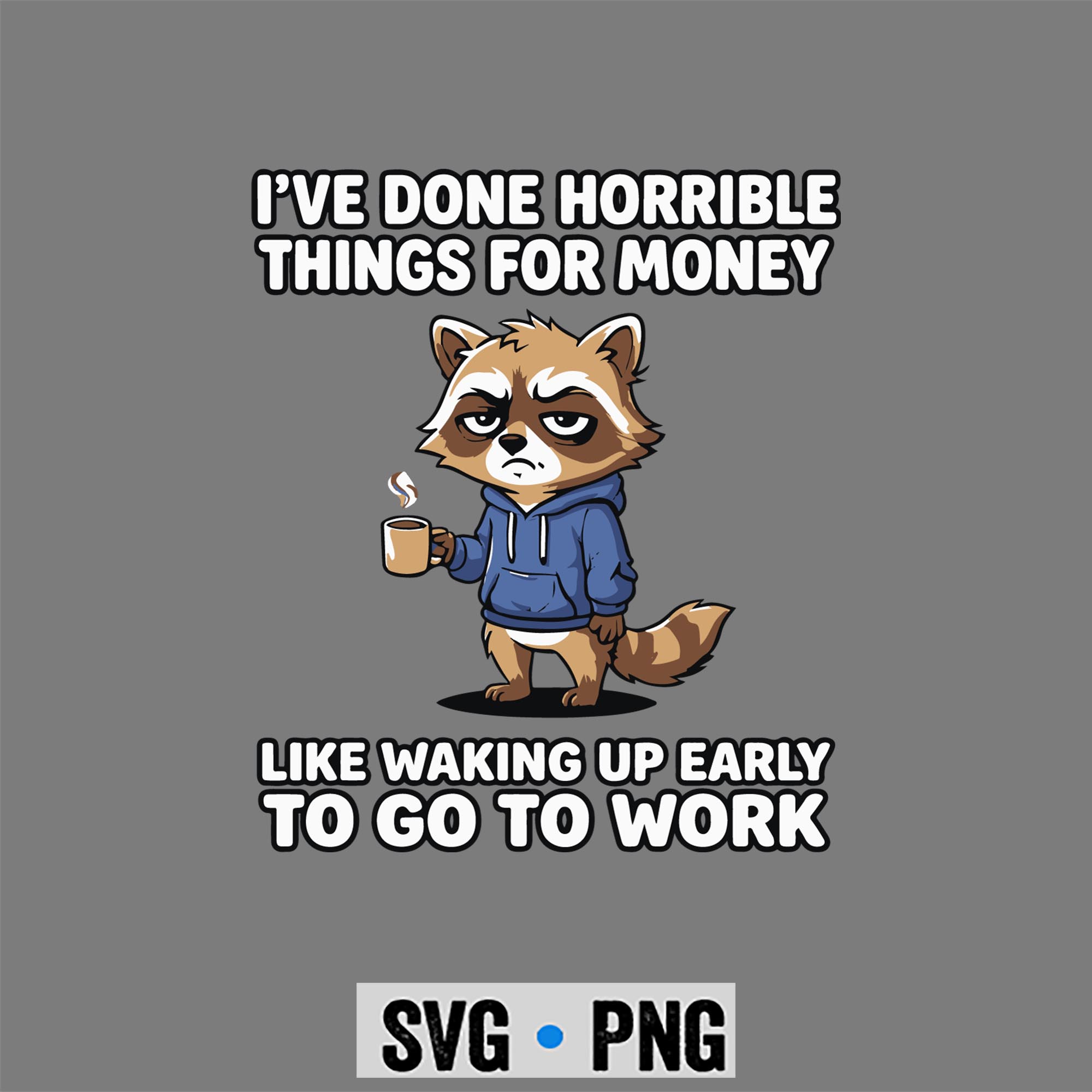 I Have Done Horrible Things for Money Raccoon Funny SVG PNG 1 I Have Done Horrible Things for Money Raccoon Funny SVG PNG