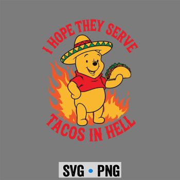 Classic Shop 51 I Hope They Serve Tacos In Hell Funny Pooh Bear Taco SVG PNG