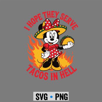 Classic Shop 35 I Hope They Serve Tacos In Hell Minnie Fiesta SVG PNG