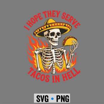 Classic Shop 37 I Hope They Serve Tacos In Hell Skeleton Funny Skull Taco SVG PNG