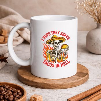 IHopeTheyServeTacosInHellSkeletonFunnySkullTacomug