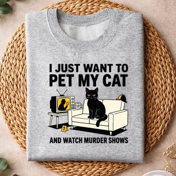 Alternative view of I Just Want to Pet My Cat and Watch Murder Shows SVG PNG