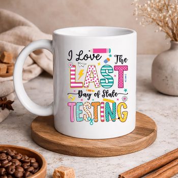 ILoveTheLastDayofStateTestingFunnyTestingTeachersmug