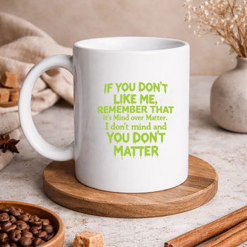 IfYouDontLikeMeRememberthatItsMindOverMattermug