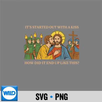 It Started Out with A Kiss How Did It End Up Like This Jesus SVG PNG