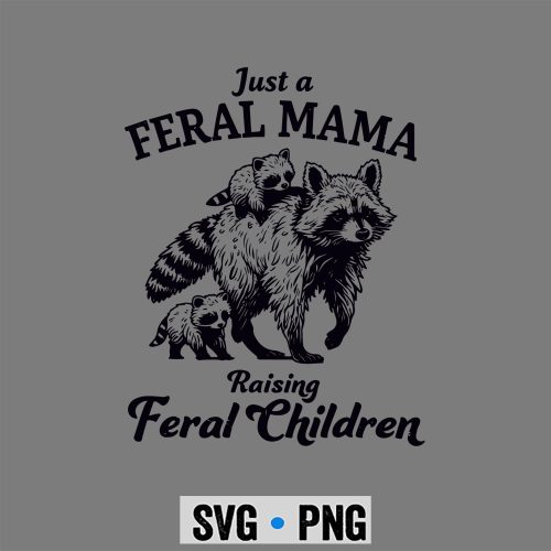 Just A Feral Mama Raising Feral Children SVG PNG