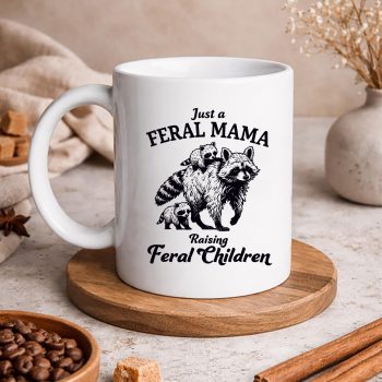 JustAFeralMamaRaisingFeralChildrenmug