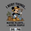 Mickey I Bury Things Maybe Plants Maybe People Funny SVG PNG 7 MickeyIBuryThingsMaybePlantsMaybePeopleFunny