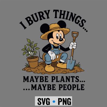 Mickey I Bury Things Maybe Plants Maybe People Funny SVG PNG
