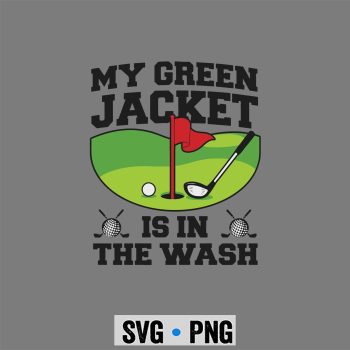 My Green Jacket Is In The Wash Golf Golfer SVG PNG