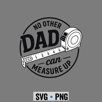 No Other Dad Can Measure Up Fathers Day SVG PNG