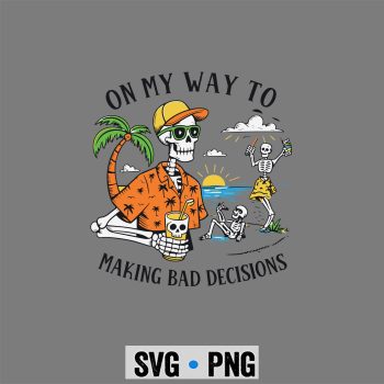 Classic Shop 13 On My Way to Making Bad Decisions Skeleton Beach SVG PNG