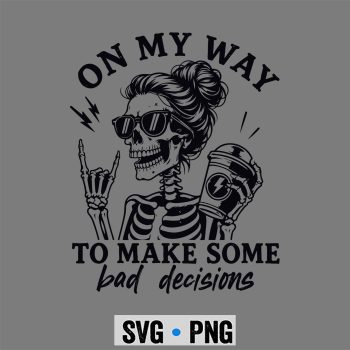 On My Way to Making Bad Decisions Skeleton Coffee Girl SVG PNG