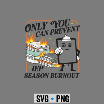 Only You Can Prevent IEP Season Burnout Special Education SVG PNG