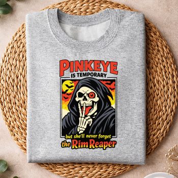 Alternative view of Pinkeye is Temporary But She Will Never Forget The Rim Reaper SVG PNG