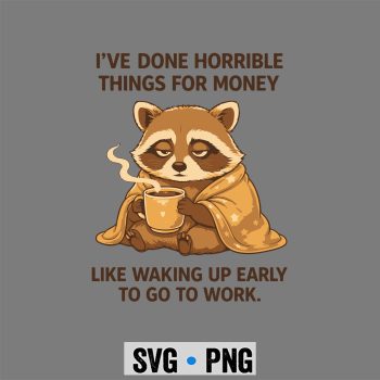 Classic Shop 11 Raccoon I Have Done Horrible Things for Money Like Waking Up Early SVG PNG