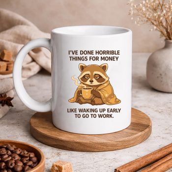 RaccoonIHaveDoneHorribleThingsforMoneyLikeWakingUpEarlymug