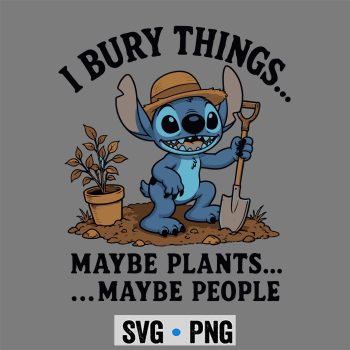 Stitch I Bury Things Maybe Plants Maybe People Funny SVG PNG