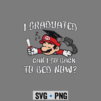 Graduation, Super Mario Graduation Kindergarten Graduated Can I Go Back To Bed Now SVG PNG