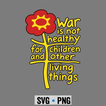 War is Not Healthy for Children and Other Living Things SVG PNG