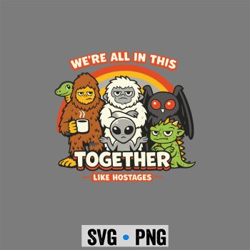 We Are All in This Together Like Hostages Bigfoot Sarcastic SVG PNG