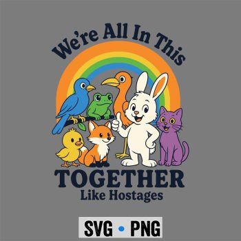 We Are All in This Together Like Hostages Sarcastic Humor SVG PNG