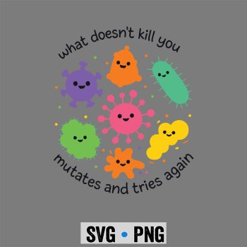 Classic Shop 1 What Doesnt Kill You Mutates and Tries Again Biologist SVG PNG
