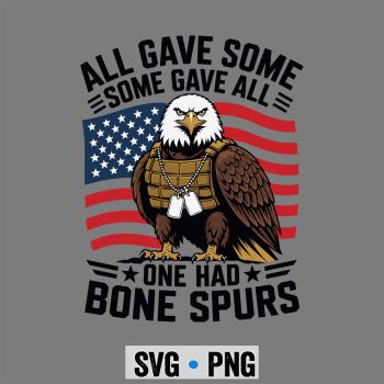 Bone Spurs Army Veteran SVG, All Gave Some Some Gave All One Had Bone Spurs Army Veteran SVG PNG