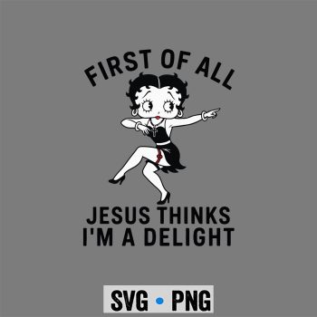 Betty Boop Delight SVG, Betty Boop First of All Jesus Thinks Im A Delight SVG PNG