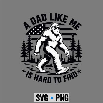 Bigfoot Dad SVG, Bigfoot A Dad Like Me is Hard to Find Fathers Day SVG PNG