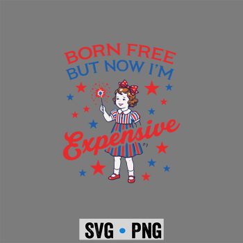 Born Free Patriot SVG, Born Free But Now Im Expensive Girl 4th of July Girls SVG PNG
