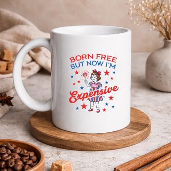 BornFreeButNowImExpensiveGirl4thofJulyGirlsmug